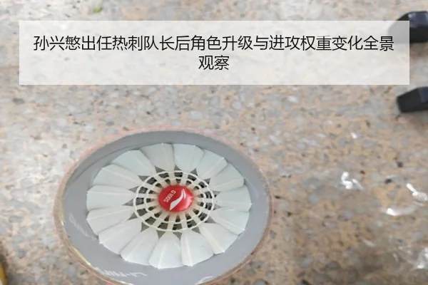 孙兴慜出任热刺队长后角色升级与进攻权重变化全景观察
